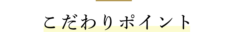 こだわりポイント