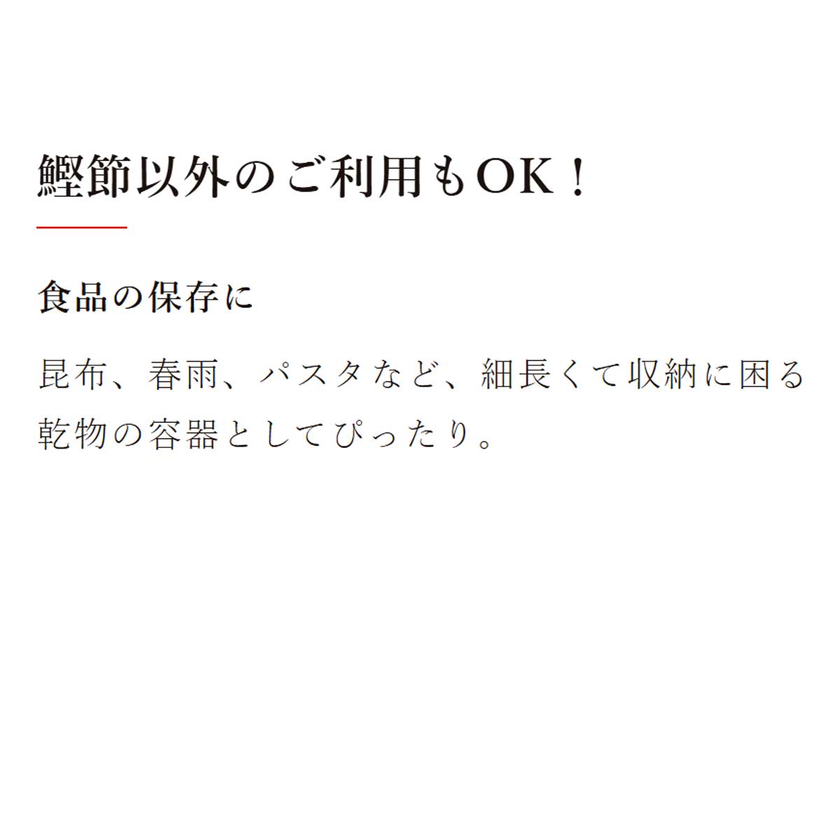 鰹節保存袋｜鰹節以外のご利用もOK！｜食品の保存に：昆布、春雨、パスタなど、細長くて収納に困る乾物の容器としてぴったり。