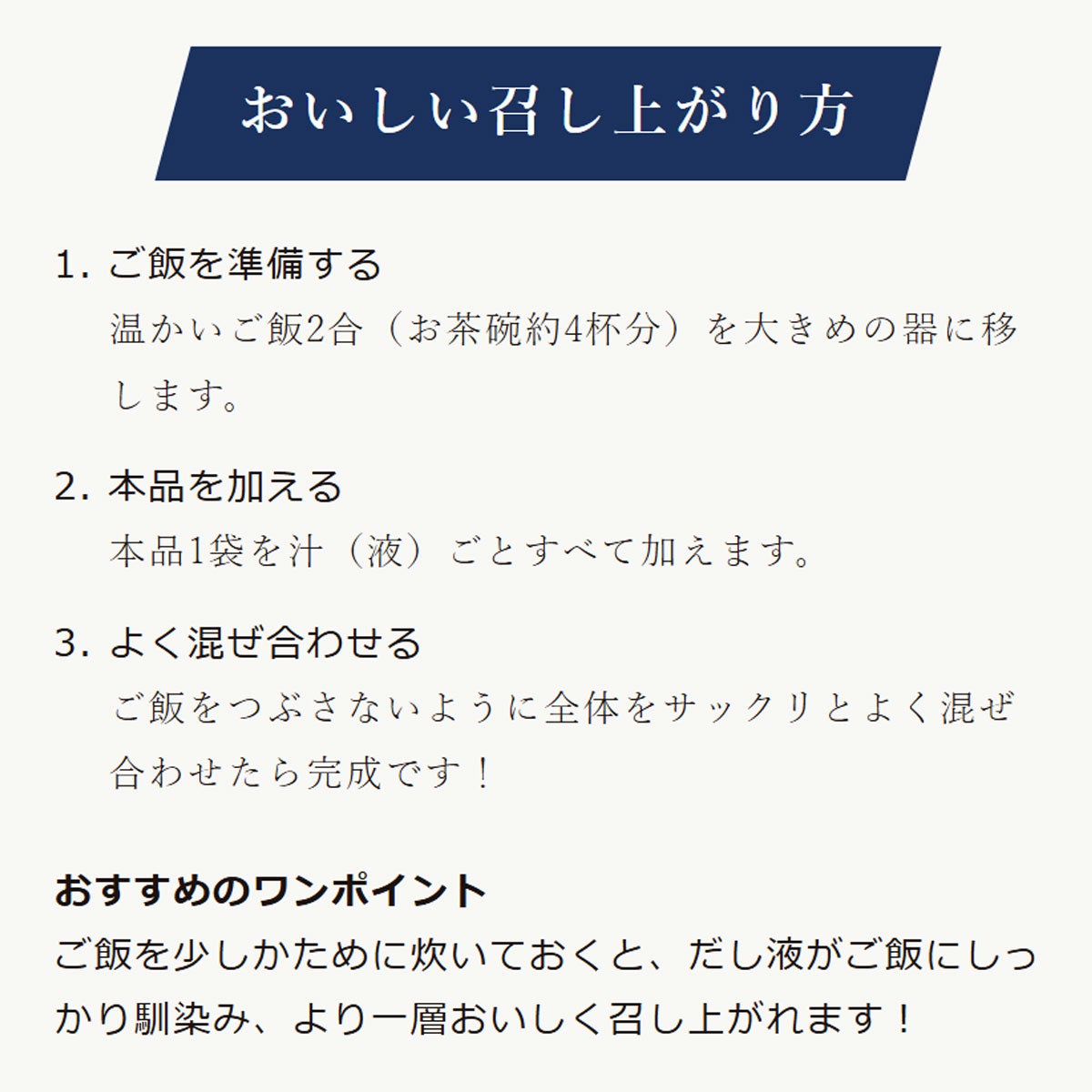 おいしい召し上がり方：1.ご飯を準備する-温かいご飯2合（お茶碗約4杯分）を大きめの器に移します。／2.本品を加える-本品1袋を汁（液）ごとすべて加えます。／3.よく混ぜ合わせる-ご飯をつぶさないように全体をサックリとよく混ぜ合わせたら完成です！